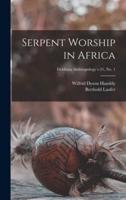 Serpent Worship in Africa; Fieldiana Anthropology V.21, No. 1