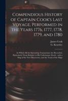 Compendious History of Captain Cook's Last Voyage, Performed in the Years 1776, 1777, 1778, 1779, and 1780 [microform] : in Which All the Interesting Transactions Are Recorded, Particularly Those Relative to His Unfortunate Death : With a Map of The...