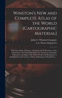 Winston's New and Complete Atlas of the World [cartographic Material] : With New Maps of Europe, of Canada and Its Provinces, of the United States, Its Forty-eight States, Its Territories and Insular Possessions and Maps of the Whole World With...