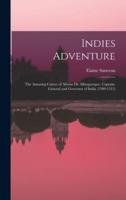 Indies Adventure; the Amazing Career of Afonso De Albuquerque, Captain-General and Governor of India (1509-1515)