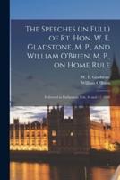 The Speeches (In Full) of Rt. Hon. W. E. Gladstone, M. P., and William O'Brien, M. P., on Home Rule