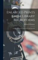 Enlarged Prints From Library Microforms; a Study of Processes, Equipment, and Materials