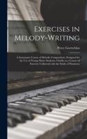 Exercises in Melody-writing: a Systematic Course of Melodic Composition, Designed for the Use of Young Music Students, Chiefly as a Course of Exercise Collateral With the Study of Harmony