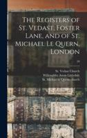 The Registers of St. Vedast, Foster Lane, and of St. Michael Le Quern, London; 29