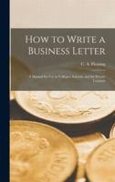 How to Write a Business Letter [microform] : a Manual for Use in Colleges, Schools, and for Private Learners