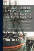 The Statutes of His Majesty's Province of Upper Canada in North America [microform] : Passed in the Fourth Session of the Third Provincial Parliament of Upper Canada Met at York, on the First Day of February, in the Forty Fourth Year of the Reign Of...
