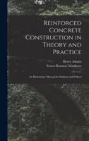 Reinforced Concrete Construction in Theory and Practice : an Elementary Manual for Students and Others