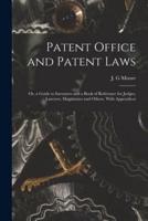 Patent Office and Patent Laws: or, a Guide to Inventors and a Book of Reference for Judges, Lawyers, Magistrates and Others. With Appendices