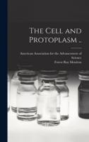 The Cell and Protoplasm ..