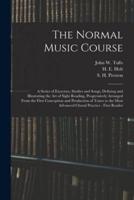 The Normal Music Course : a Series of Exercises, Studies and Songs, Defining and Illustrating the Art of Sight Reading, Progressively Arranged From the First Conception and Production of Tones to the Most Advanced Choral Practice : First Reader