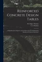 Reinforced Concrete Design Tables : a Handbook for Engineers and Architects for Use in Designing Reinforced Concrete Structures