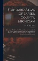 Standard Atlas of Lapeer County, Michigan : Including a Plat Book of the Villages, Cities and Townships of the County, Map of the United States and World, Patrons Directory, Reference Business Directory and Departments Devoted to General Information