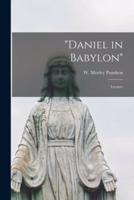 "Daniel in Babylon" [Microform]