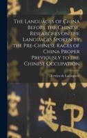 The Languages of China Before the Chinese, Researches on the Languages Spoken by the Pre-Chinese Races of China Proper Previously to the Chinese Occupation