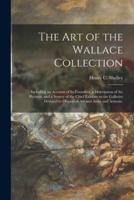 The Art of the Wallace Collection : Including an Account of Its Founders, a Description of the Pictures, and a Survey of the Chief Exhibits in the Galleries Devoted to Objects of Art and Arms and Armour.
