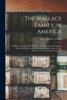 The Wallace Family in America : Being an Account of the Founders and First Colonial Families, and an Official List of the Heads of Families of the Name, Resident in the United States in 1790