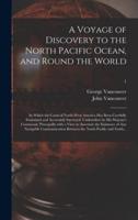 A Voyage of Discovery to the North Pacific Ocean, and Round the World; in Which the Coast of North-west America Has Been Carefully Examined and Accurately Surveyed. Undertaken by His Majesty's Command, Principally With a View to Ascertain the Existence...