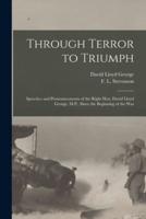 Through Terror to Triumph [microform] : Speeches and Pronouncements of the Right Hon. David Lloyd George, M.P., Since the Beginning of the War