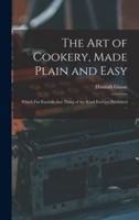 The Art of Cookery, Made Plain and Easy : Which Far Exceeds Any Thing of the Kind Ever yet Published ...