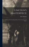 Lincoln's Masterpiece : a Review of the Gettysburg Address, New in Treatment and Matter