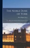 The Noble Duke of York; the Military Life of Frederick, Duke of York and Albany