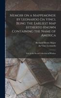 Memoir on a Mappemonde by Leonardo Da Vinci, Being the Earliest Map Hitherto Known Containing the Name of America : Now in the Royal Collection at Windsor