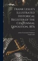 Frank Leslie's Illustrated Historical Register of the Centennial Exposition, 1876