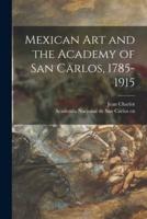 Mexican Art and the Academy of San Carlos, 1785-1915