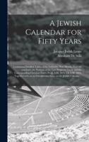 A Jewish Calendar for Fifty Years [Microform]