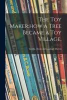 The Toy Maker;how a Tree Became a Toy Village,