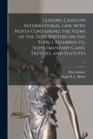 Leading Cases on International Law, With Notes Containing the Views of the Text-Writers on the Topics Referred to, Supplementary Cases, Treaties, and Statutes; 1