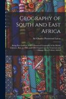 Geography of South and East Africa; Being Part 2 of Vol. 4 of A Historical Geography of the British Colonies, Rev. To 1903, and With Chapters on the Transvaal and Orange River Colony Added