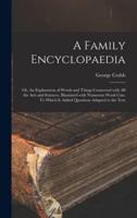 A Family Encyclopaedia; or, An Explanation of Words and Things Connected With All the Arts and Sciences. Illustrated With Numerous Wook Cuts. To Which Is Added Questions Adapted to the Text