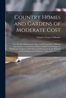 Country Homes and Gardens of Moderate Cost; Two Hundred Illustrations; Plans and Photographs of Houses and Gardens Costing From $800 to $6,000 From Designs by Wellknown Architects. With Practical Discussions on the Building and Furnishing of the Home...