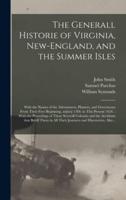 The Generall Historie of Virginia, New-England, and the Summer Isles: With the Names of the Adventurers, Planters, and Governours From Their First Beginning, An[no] 1584. to This Present 1624. : With the Procedings of Those Severall Colonies and The...