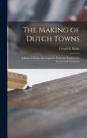 The Making of Dutch Towns; a Study in Urban Development From the Tenth to the Seventeenth Centuries
