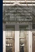 [Correspondence Between Isaac Henry Burkill and Richard Eric Holttum on Singapore Botanical Gardens]
