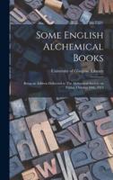 Some English Alchemical Books : Being an Address Delivered to The Alchemical Society on Friday, October 10th, 1913