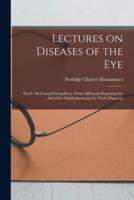 Lectures on Diseases of the Eye : Part I : Referring Principally to Those Affections Requiring the Aid of the Ophthalmoscope for Their Diagnosis