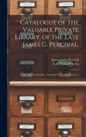 Catalogue of the Valuable Private Library, of the Late James G. Percival,