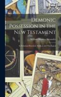 Demonic Possession in the New Testament : Its Relations Historical, Medical, and Theological