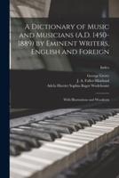 A Dictionary of Music and Musicians (A.D. 1450-1889) by Eminent Writers, English and Foreign : With Illustrations and Woodcuts; Index