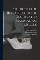 Studies in the Regeneration of Denervated Mammaliam Muscle [Microform]