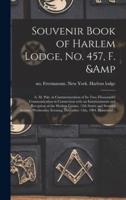 Souvenir Book of Harlem Lodge, No. 457, F. &amp; A. M. Pub. in Commemoration of Its Two-thousandth Communication in Connection With an Entertainment and Reception at the Harlem Casino, 12th Street and Seventh Avenue, Wednesday Evening, December 14th,...