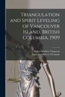 Triangulation and Spirit Leveling of Vancouver Island, British Columbia, 1909 [Microform]