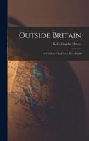 Outside Britain; a Guide to This Grave New World
