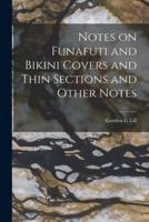 Notes on Funafuti and Bikini Covers and Thin Sections and Other Notes