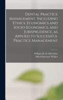 Dental Practice Management, Including Ethics, Economics and Socio-Economics, and Jurisprudence, as Applied to Successful Practice Management