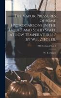 The Vapor Pressures of Some Hydrocarbons in the Liquid and Solid State at Low Temperatures / By W.T. Ziegler.; NBS Technical Note 4