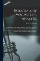 Essentials of Volumetric Analysis; an Introduction to the Subject, Adapted to the Needs of Students of Pharmaceutical Chemistry, Embracing the Subjects of Alkalimetry, Acidimetry, Precipitation, Analysis, Oxidimetry, Indirect Oxidation, Iodometry,...